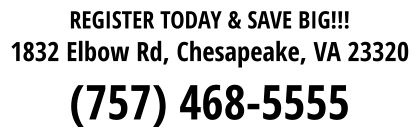 REGISTER TODAY & SAVE BIG!!! 1832 Elbow Rd, Chesapeake, VA 23320 (757) 468-5555