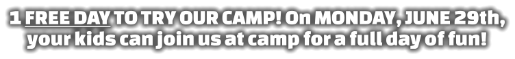 1 FREE DAY TO TRY OUR CAMP! On MONDAY, JUNE 29th, your kids can join us at camp for a full day of fun!
